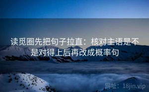 读觅圈先把句子拉直：核对主语是不是对得上后再改成概率句