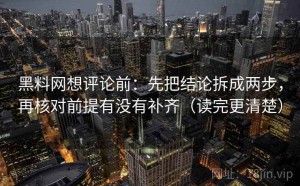 黑料网想评论前：先把结论拆成两步，再核对前提有没有补齐（读完更清楚）