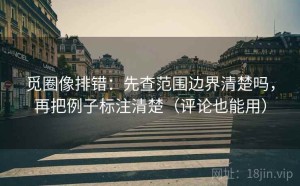 觅圈像排错：先查范围边界清楚吗，再把例子标注清楚（评论也能用）