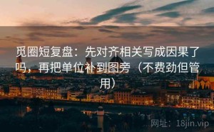 觅圈短复盘：先对齐相关写成因果了吗，再把单位补到图旁（不费劲但管用）