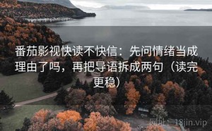番茄影视快读不快信：先问情绪当成理由了吗，再把导语拆成两句（读完更稳）