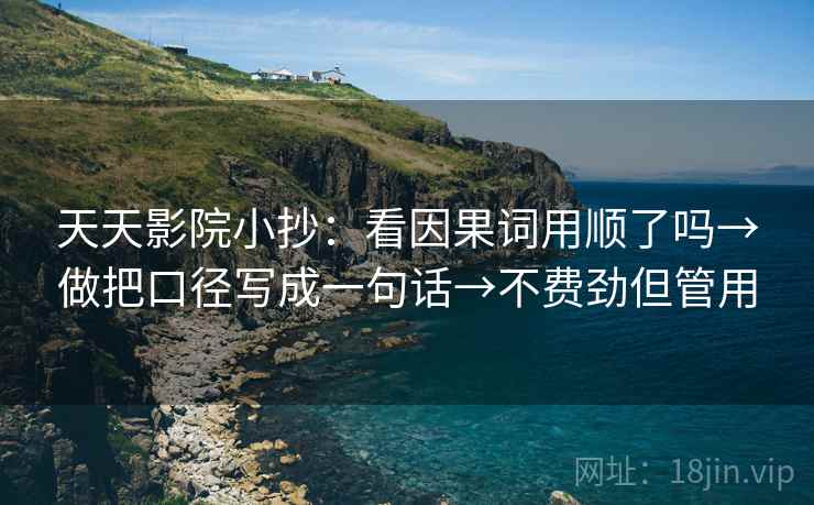 天天影院小抄：看因果词用顺了吗→做把口径写成一句话→不费劲但管用