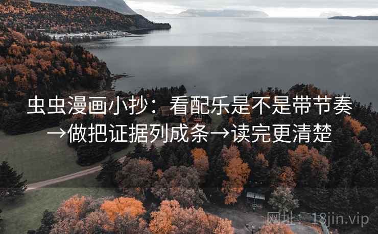 虫虫漫画小抄：看配乐是不是带节奏→做把证据列成条→读完更清楚