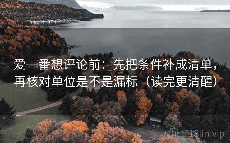 爱一番想评论前：先把条件补成清单，再核对单位是不是漏标（读完更清醒）